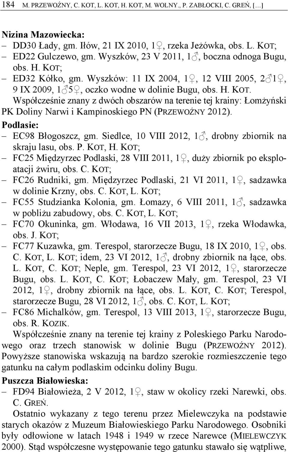 Podlasie: EC98 Błogoszcz, gm. Siedlce, 10 VIII 2012, 1, drobny zbiornik na skraju lasu, obs. P. KOT, H. KOT; FC25 Międzyrzec Podlaski, 28 VIII 2011, 1, duży zbiornik po eksploatacji żwiru, obs. C.