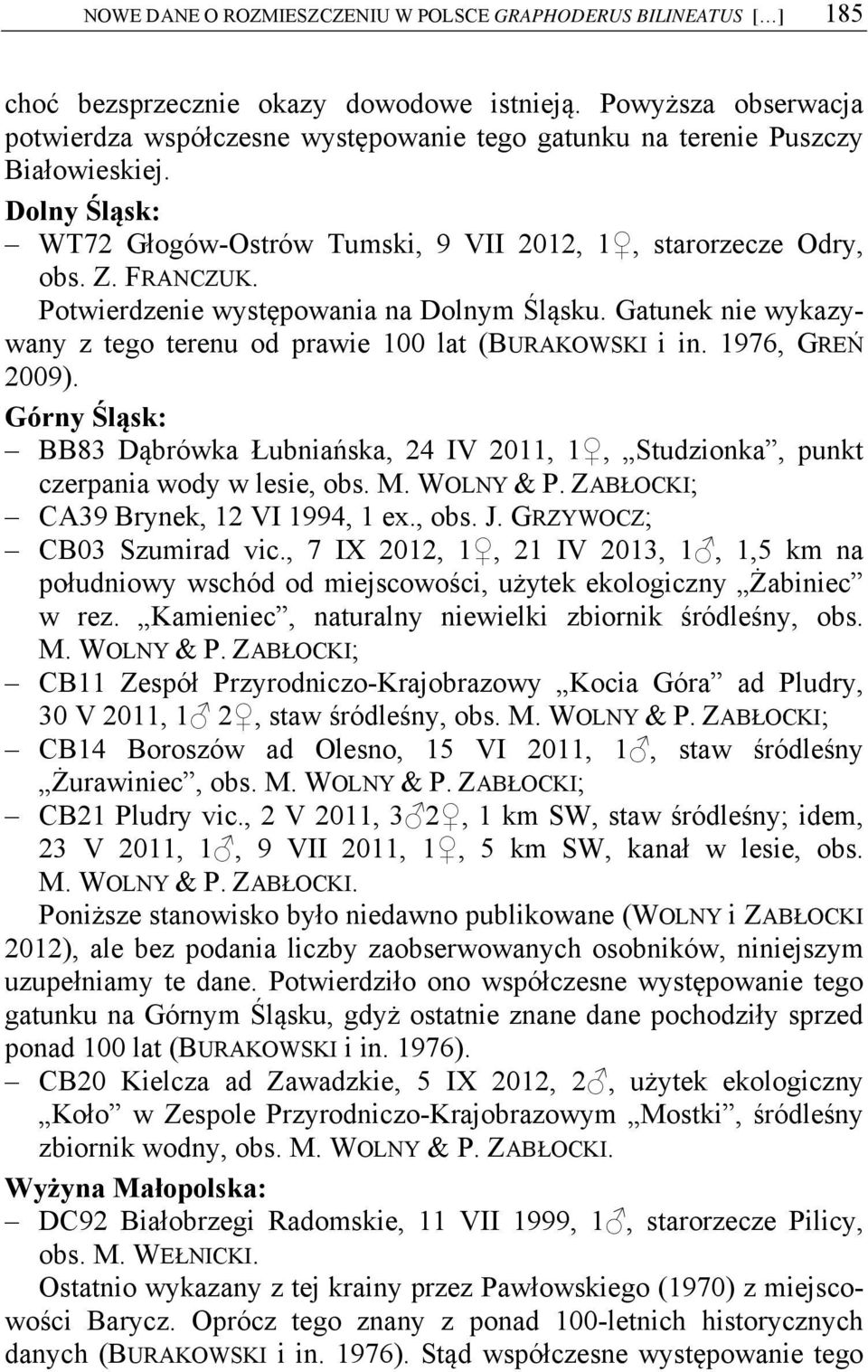 Potwierdzenie występowania na Dolnym Śląsku. Gatunek nie wykazywany z tego terenu od prawie 100 lat (BURAKOWSKI i in. 1976, GREŃ 2009).