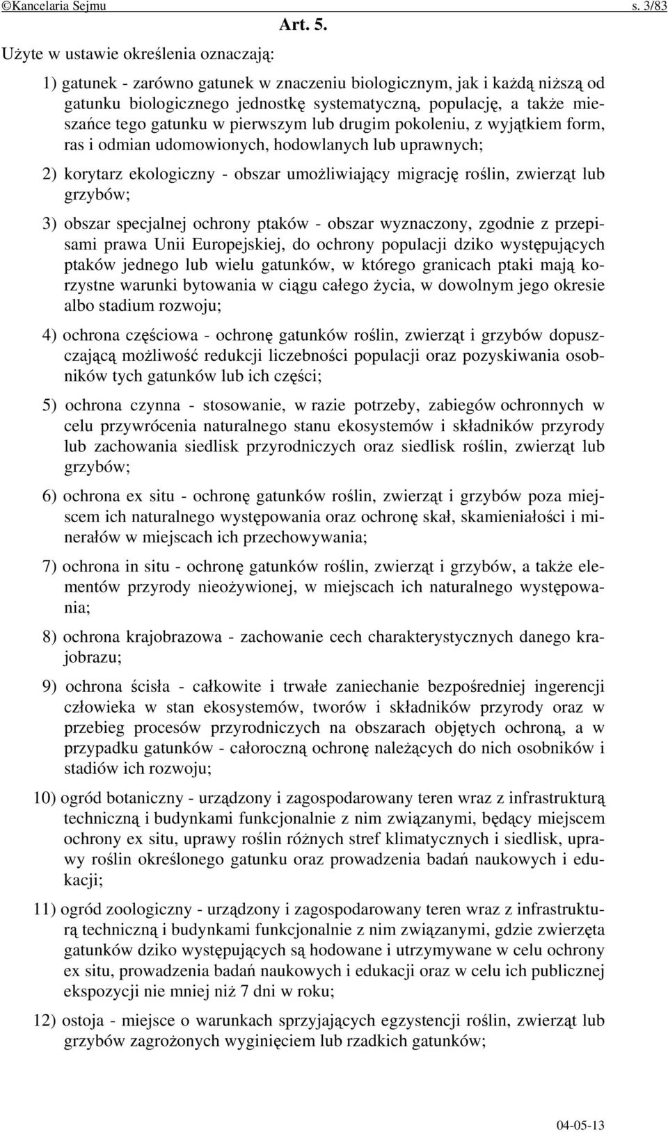 gatunku w pierwszym lub drugim pokoleniu, z wyjątkiem form, ras i odmian udomowionych, hodowlanych lub uprawnych; 2) korytarz ekologiczny - obszar umożliwiający migrację roślin, zwierząt lub grzybów;