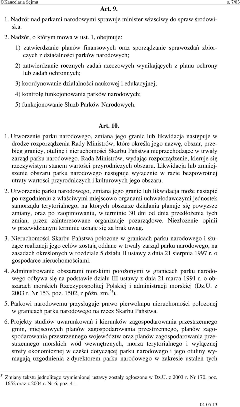 zadań ochronnych; 3) koordynowanie działalności naukowej i edukacyjnej; 4) kontrolę funkcjonowania parków narodowych; 5) funkcjonowanie Służb Parków Narodowych. Art. 10