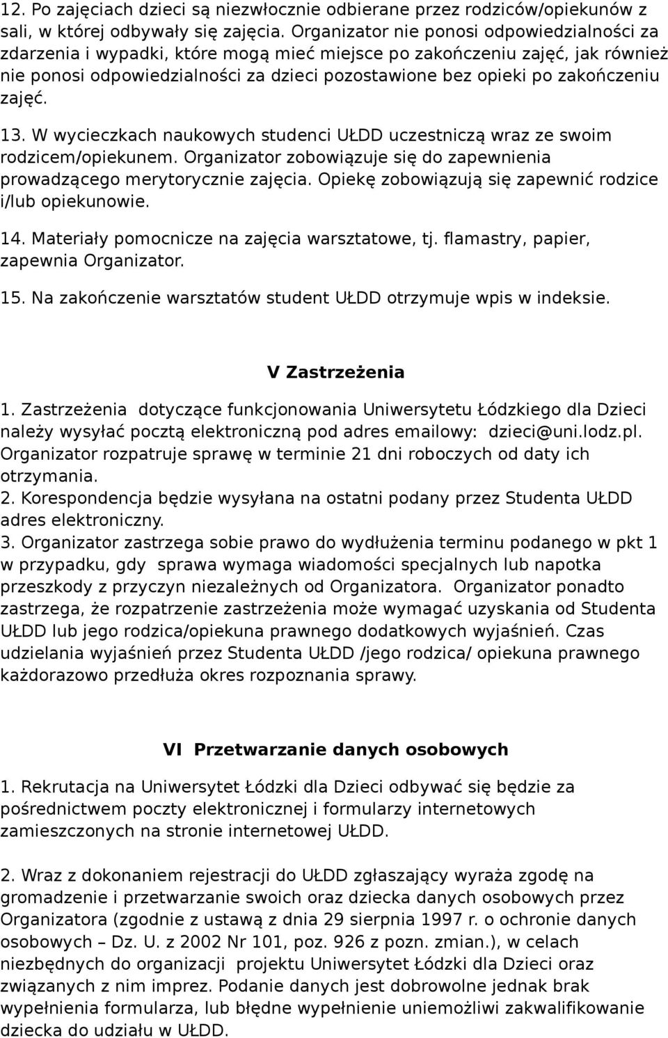 zakończeniu zajęć. 13. W wycieczkach naukowych studenci UŁDD uczestniczą wraz ze swoim rodzicem/opiekunem. Organizator zobowiązuje się do zapewnienia prowadzącego merytorycznie zajęcia.