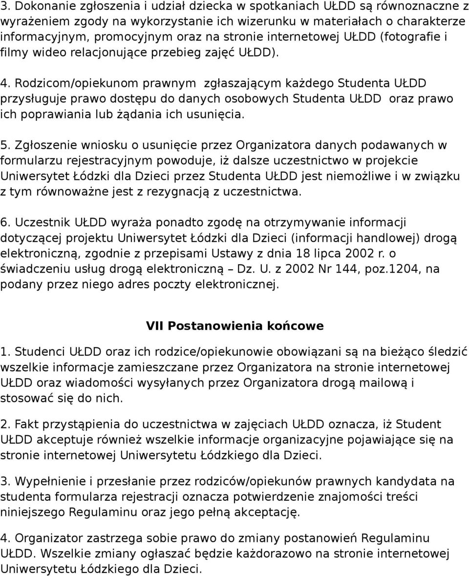 Rodzicom/opiekunom prawnym zgłaszającym każdego Studenta UŁDD przysługuje prawo dostępu do danych osobowych Studenta UŁDD oraz prawo ich poprawiania lub żądania ich usunięcia. 5.