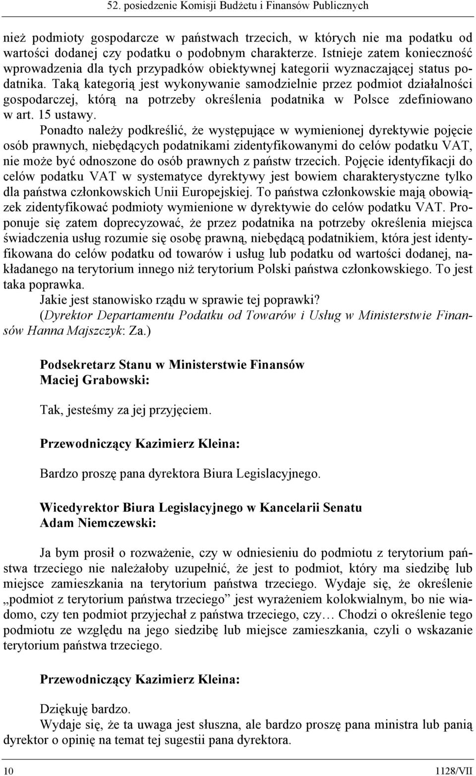 Taką kategorią jest wykonywanie samodzielnie przez podmiot działalności gospodarczej, którą na potrzeby określenia podatnika w Polsce zdefiniowano w art. 15 ustawy.