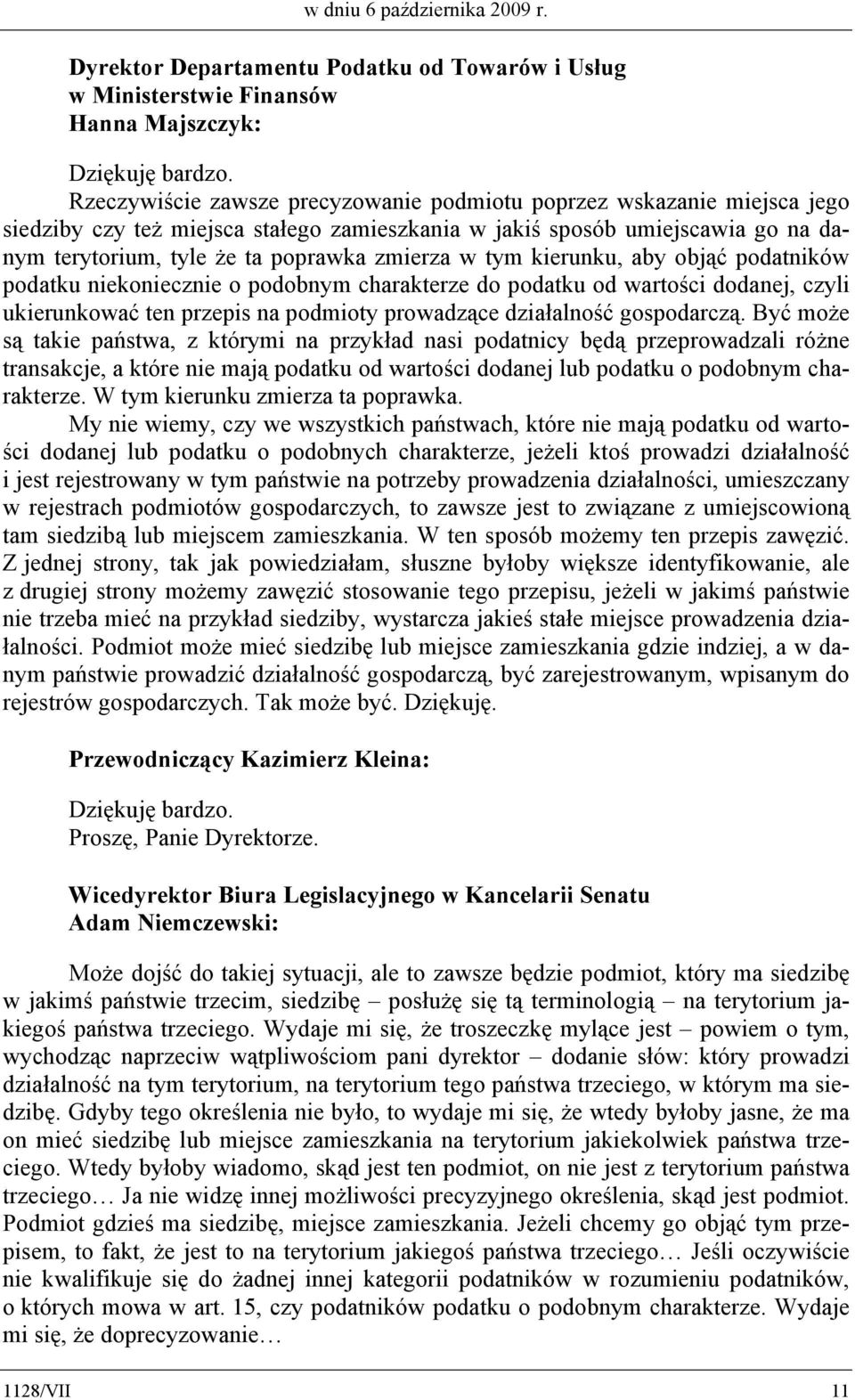 zamieszkania w jakiś sposób umiejscawia go na danym terytorium, tyle że ta poprawka zmierza w tym kierunku, aby objąć podatników podatku niekoniecznie o podobnym charakterze do podatku od wartości