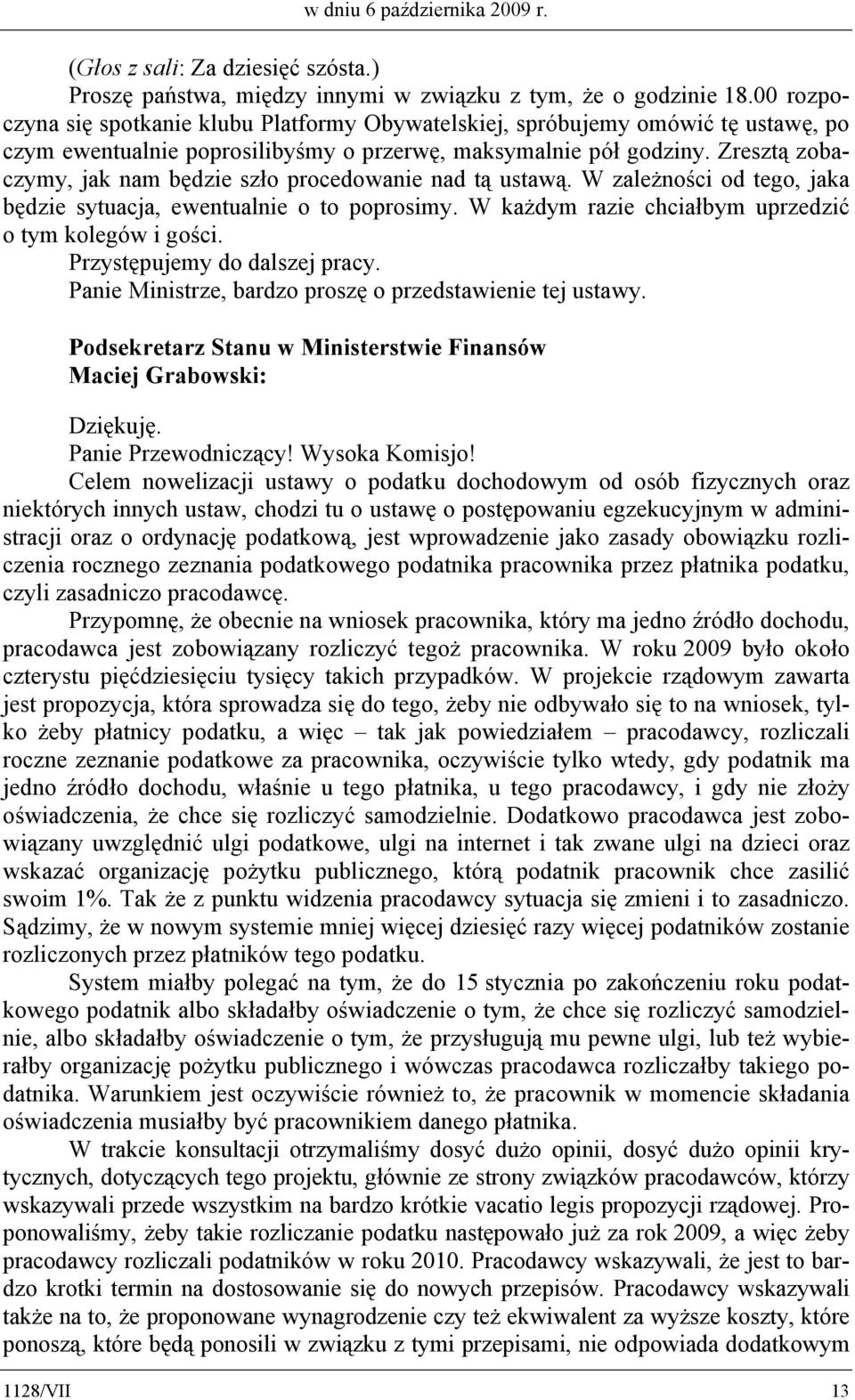 Zresztą zobaczymy, jak nam będzie szło procedowanie nad tą ustawą. W zależności od tego, jaka będzie sytuacja, ewentualnie o to poprosimy. W każdym razie chciałbym uprzedzić o tym kolegów i gości.