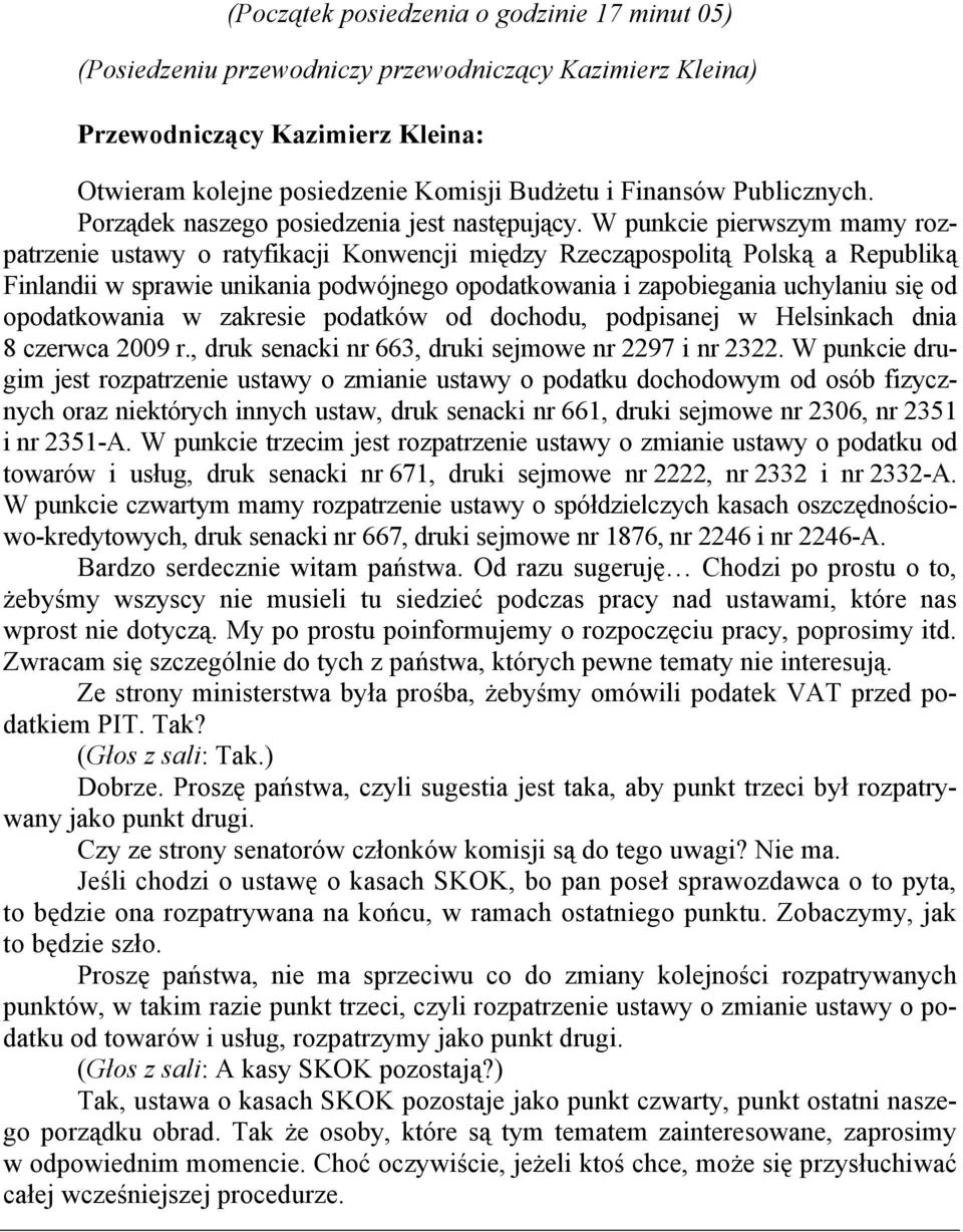 W punkcie pierwszym mamy rozpatrzenie ustawy o ratyfikacji Konwencji między Rzecząpospolitą Polską a Republiką Finlandii w sprawie unikania podwójnego opodatkowania i zapobiegania uchylaniu się od