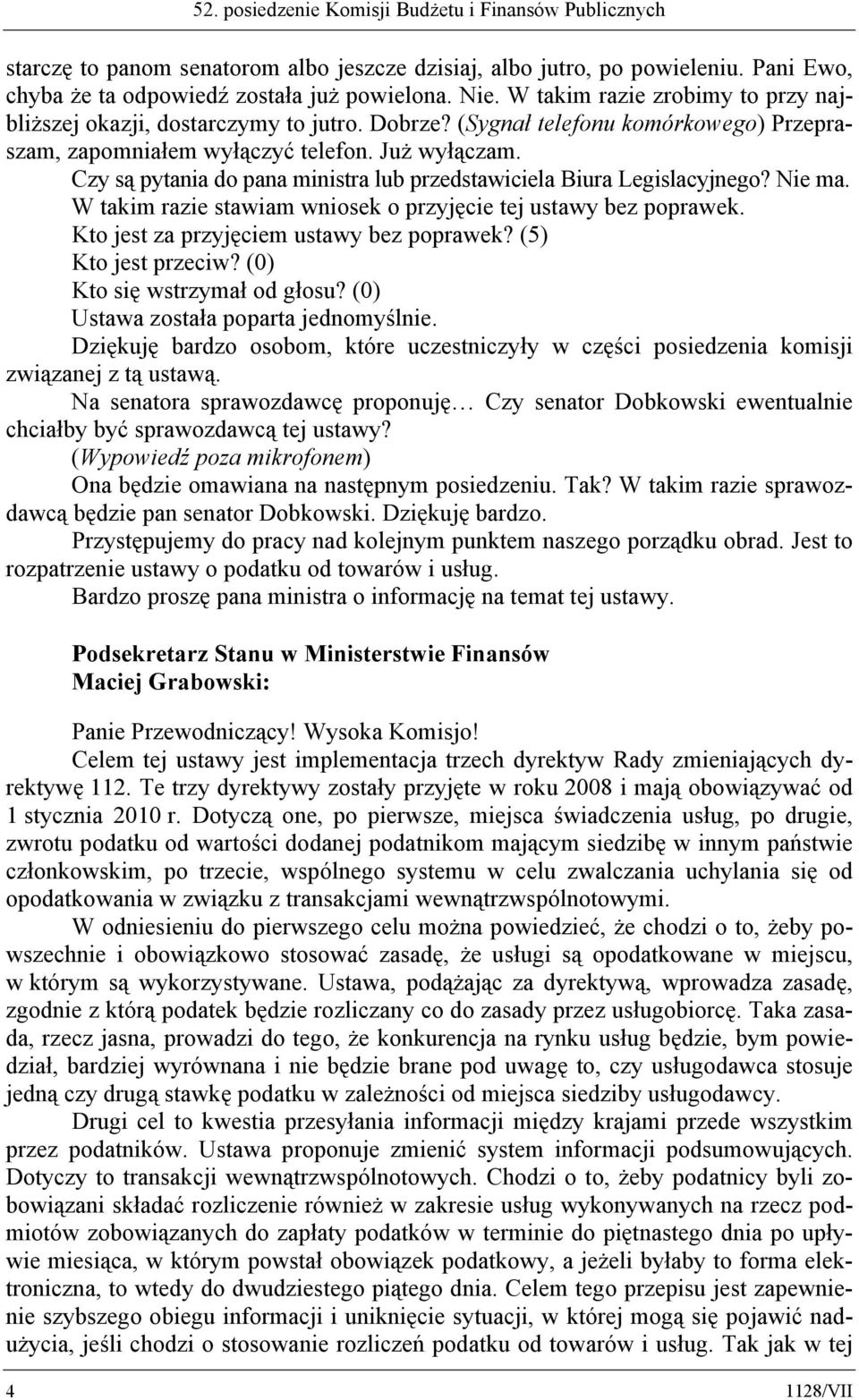 Czy są pytania do pana ministra lub przedstawiciela Biura Legislacyjnego? Nie ma. W takim razie stawiam wniosek o przyjęcie tej ustawy bez poprawek. Kto jest za przyjęciem ustawy bez poprawek?