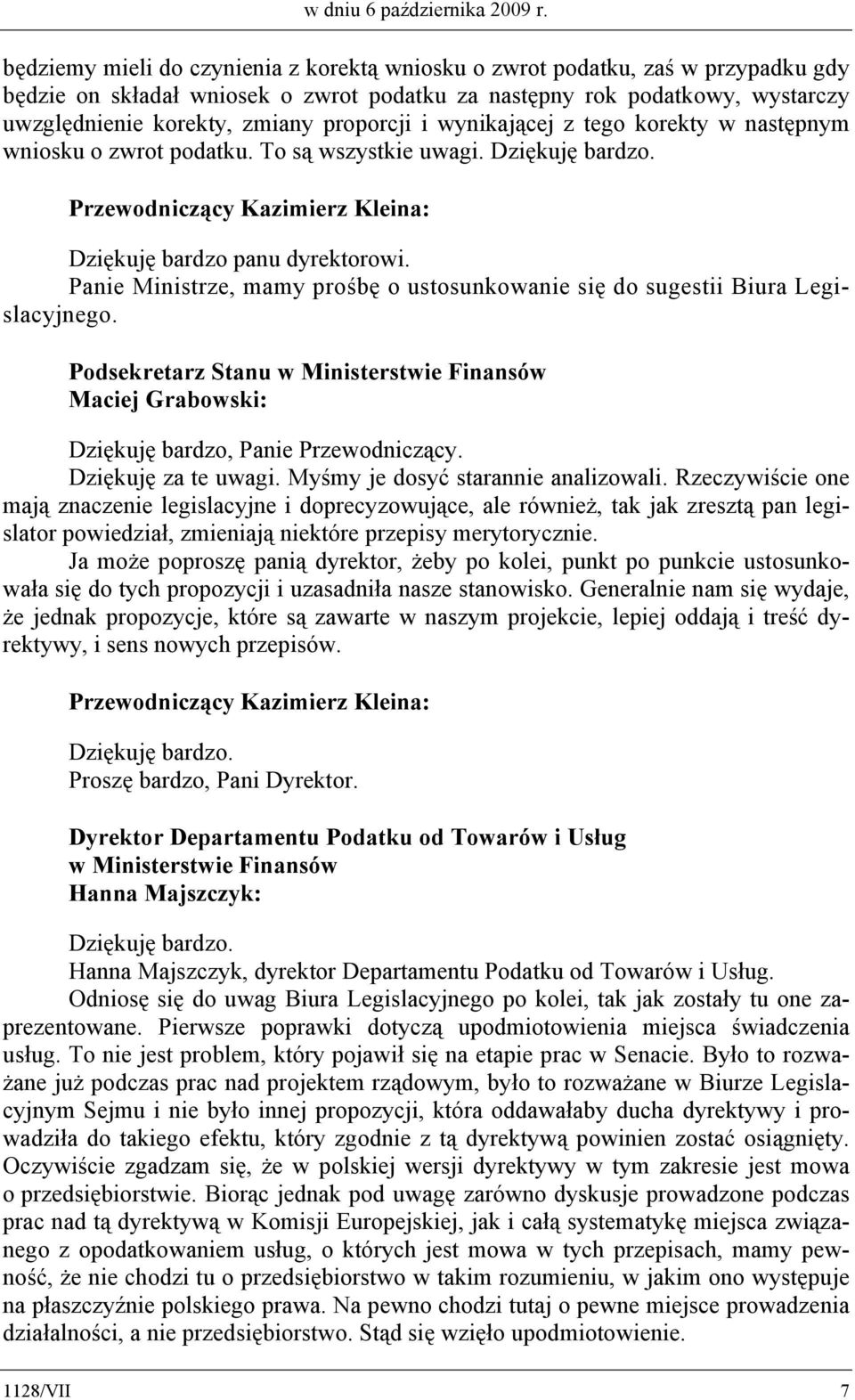 proporcji i wynikającej z tego korekty w następnym wniosku o zwrot podatku. To są wszystkie uwagi. Dziękuję bardzo panu dyrektorowi.