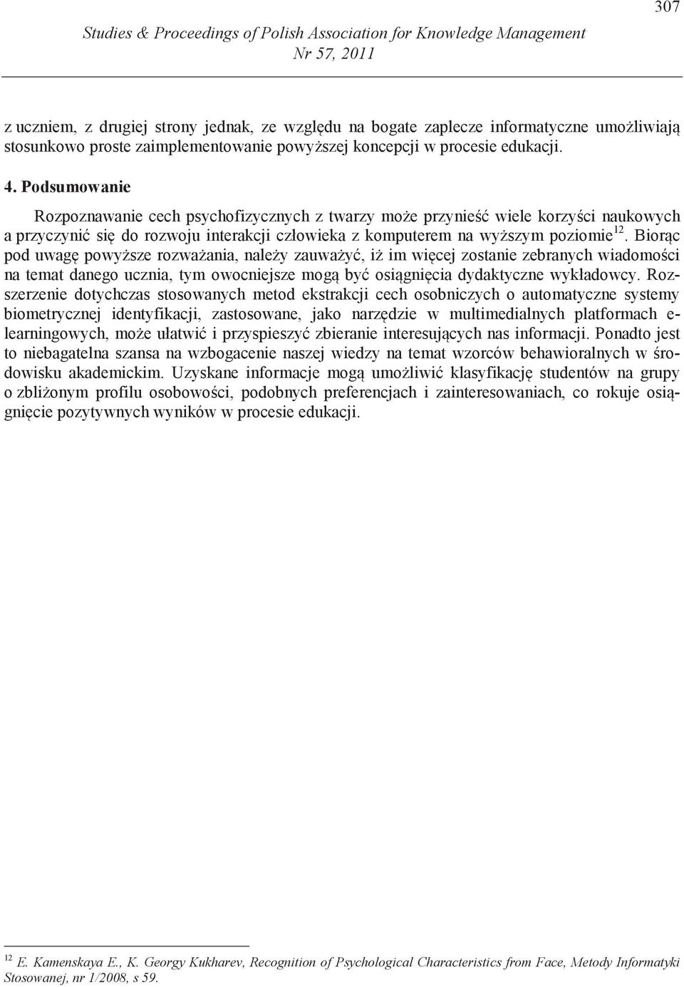 Podsumowanie Rozpoznawanie cech psychofizycznych z twarzy mo e przynie wiele korzy ci naukowych a przyczyni si do rozwoju interakcji człowieka z komputerem na wy szym poziomie 12.