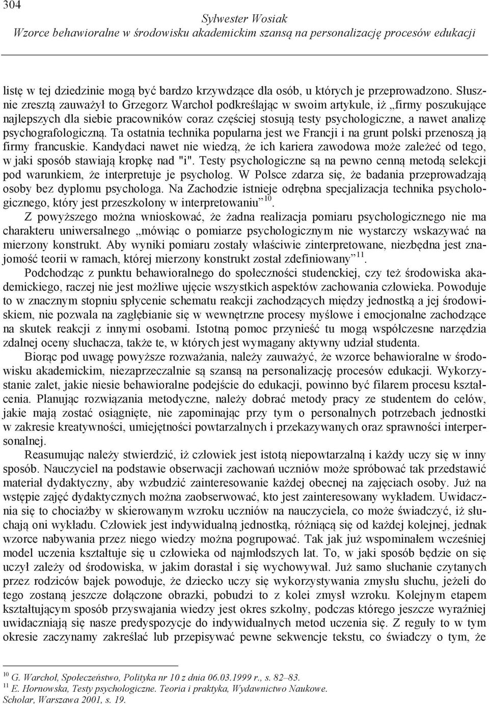 psychografologiczn. Ta ostatnia technika popularna jest we Francji i na grunt polski przenosz j firmy francuskie.