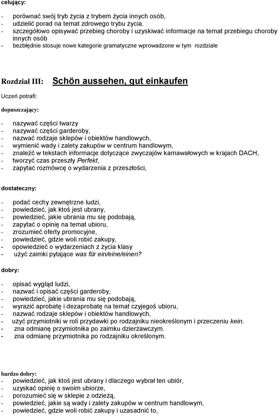 nazwać rodzaje sklepów i obiektów handlowych, - wymienić wady i zalety zakupów w centrum handlowym, - znaleźć w tekstach informacje dotyczące zwyczajów karnawałowych w krajach DACH, - tworzyć czas