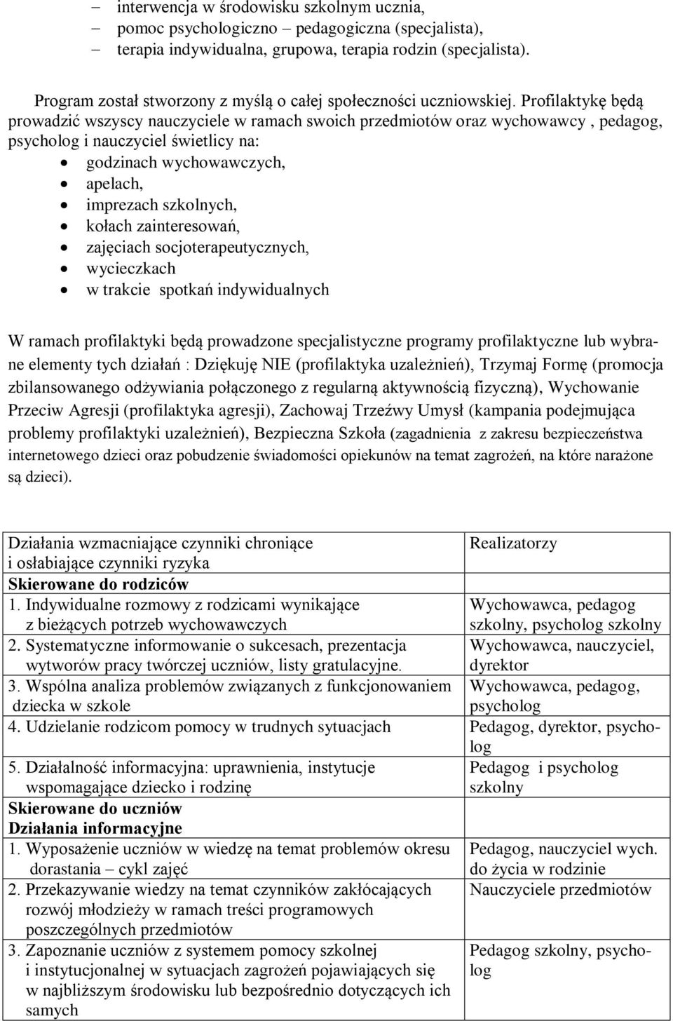 Profilaktykę będą prowadzić wszyscy nauczyciele w ramach swoich przedmiotów oraz wychowawcy, pedagog, psycholog i nauczyciel świetlicy na: godzinach wychowawczych, apelach, imprezach szkolnych,