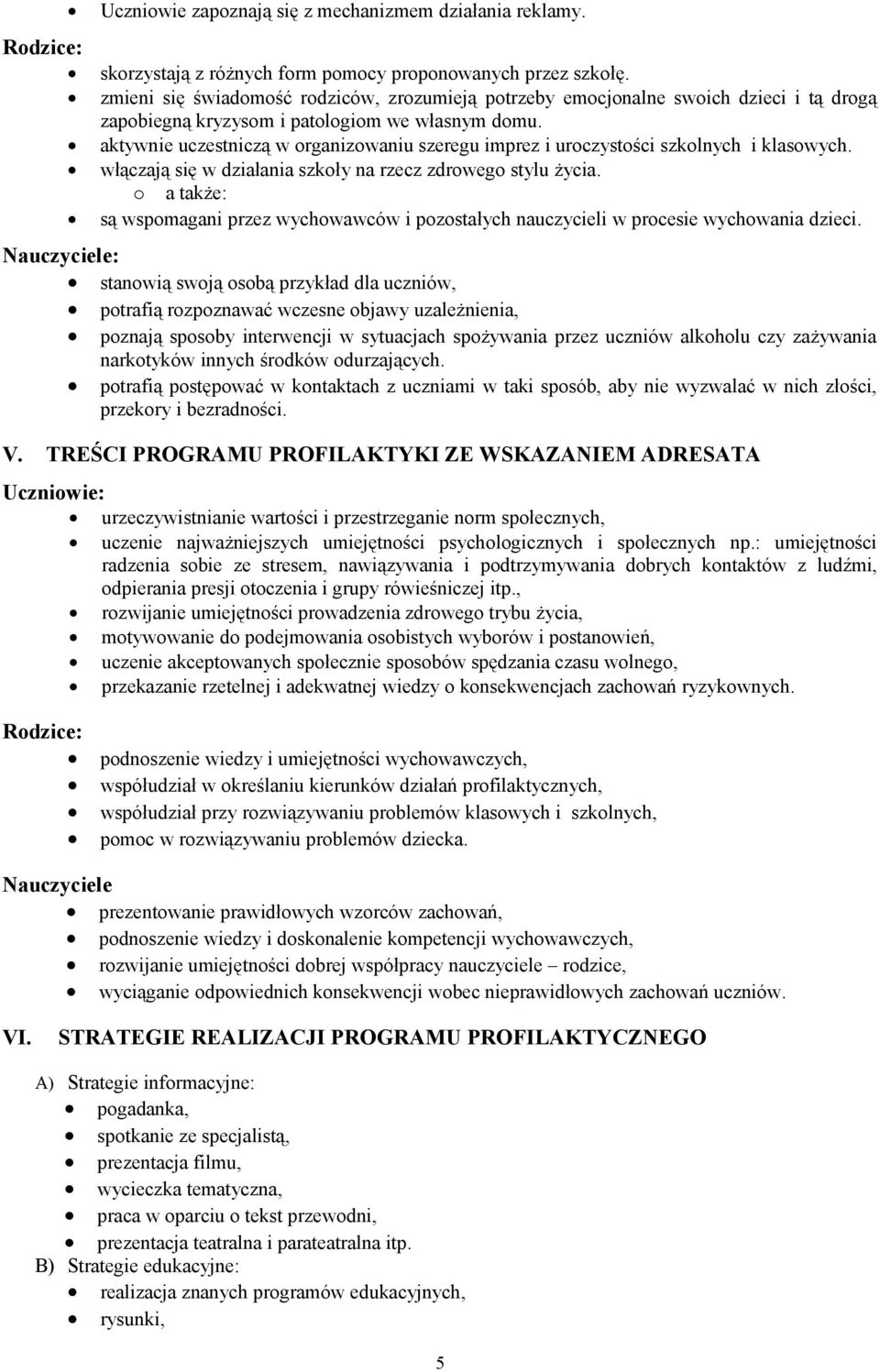 aktywnie uczestniczą w organizowaniu szeregu imprez i uroczystości szkolnych i klasowych. włączają się w działania szkoły na rzecz zdrowego stylu życia.