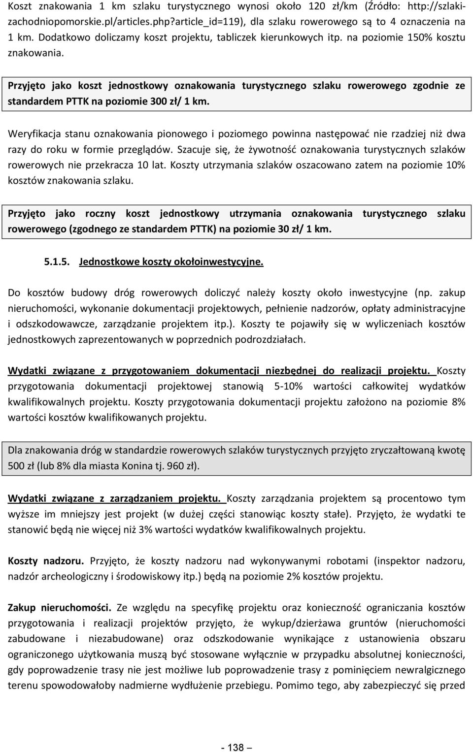 Przyjęto jako koszt jednostkowy oznakowania turystycznego szlaku rowerowego zgodnie ze standardem PTTK na poziomie 300 zł/ 1 km.