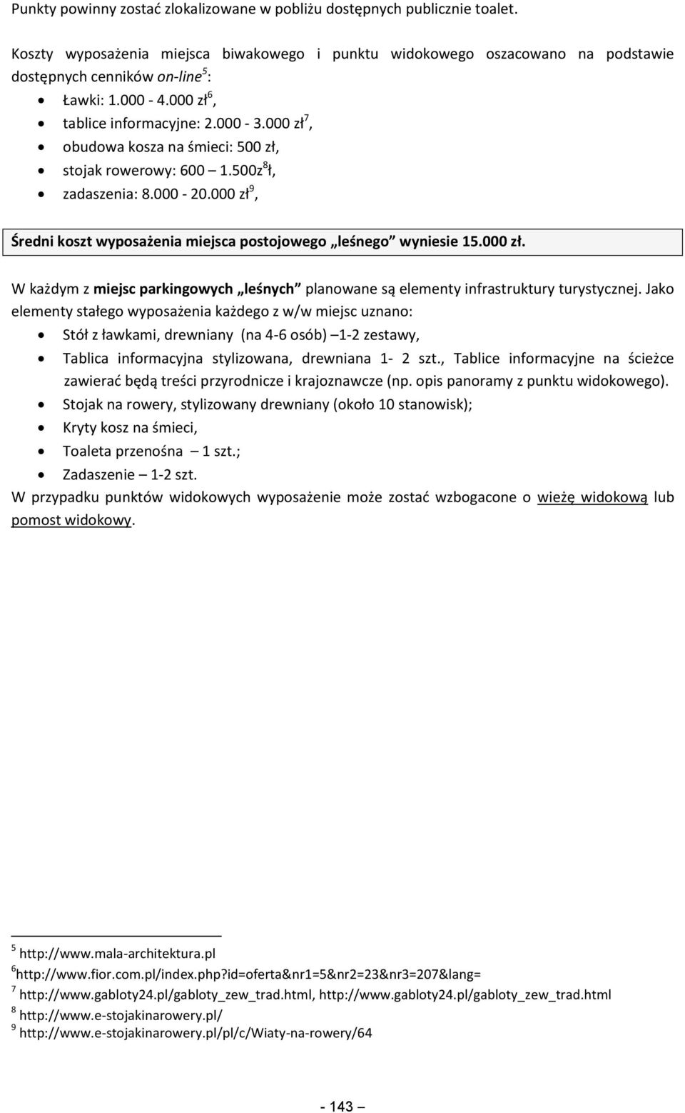 000 zł 9, Średni koszt wyposażenia miejsca postojowego leśnego wyniesie 15.000 zł. W każdym z miejsc parkingowych leśnych planowane są elementy infrastruktury turystycznej.