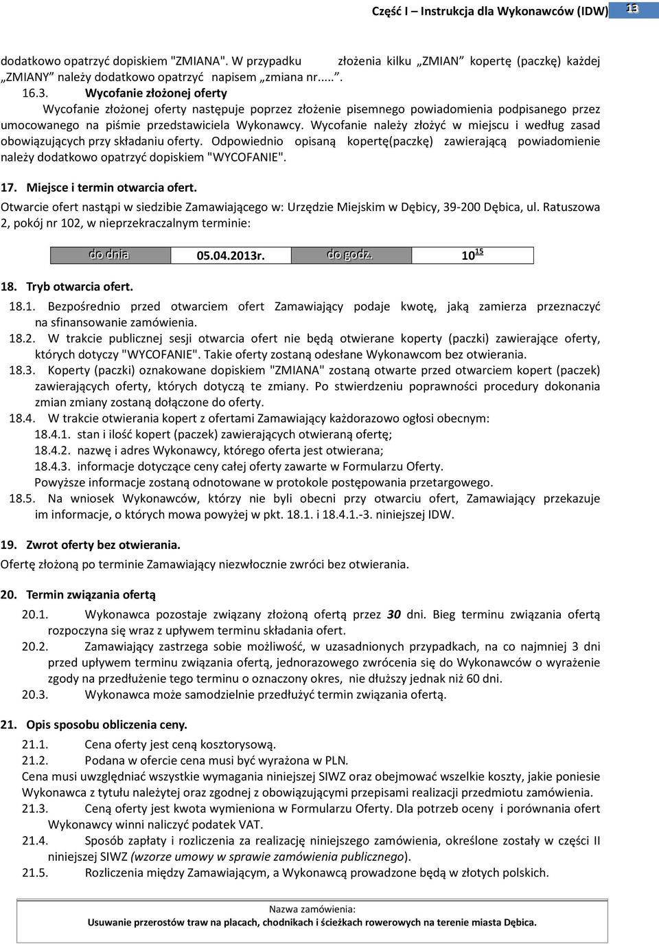 17. Miejsce i termin otwarcia ofert. Otwarcie ofert nastąpi w siedzibie Zamawiającego w: Urzędzie Miejskim w Dębicy, 39-200 Dębica, ul. Ratuszowa 2, pokój nr 102, w nieprzekraczalnym terminie: 18.