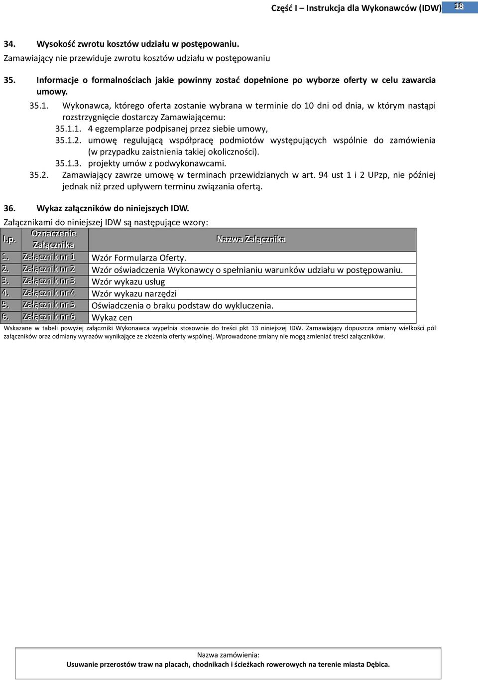 Wykonawca, którego oferta zostanie wybrana w terminie do 10 dni od dnia, w którym nastąpi rozstrzygnięcie dostarczy Zamawiającemu: 35.1.1. 4 egzemplarze podpisanej przez siebie umowy, 35.1.2.