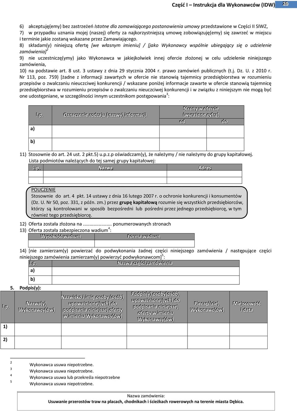 8) składam(y) niniejszą ofertę [we własnym imieniu] / [jako Wykonawcy wspólnie ubiegający się o udzielenie zamówienia] 2 9) nie uczestniczę(ymy) jako Wykonawca w jakiejkolwiek innej ofercie złożonej