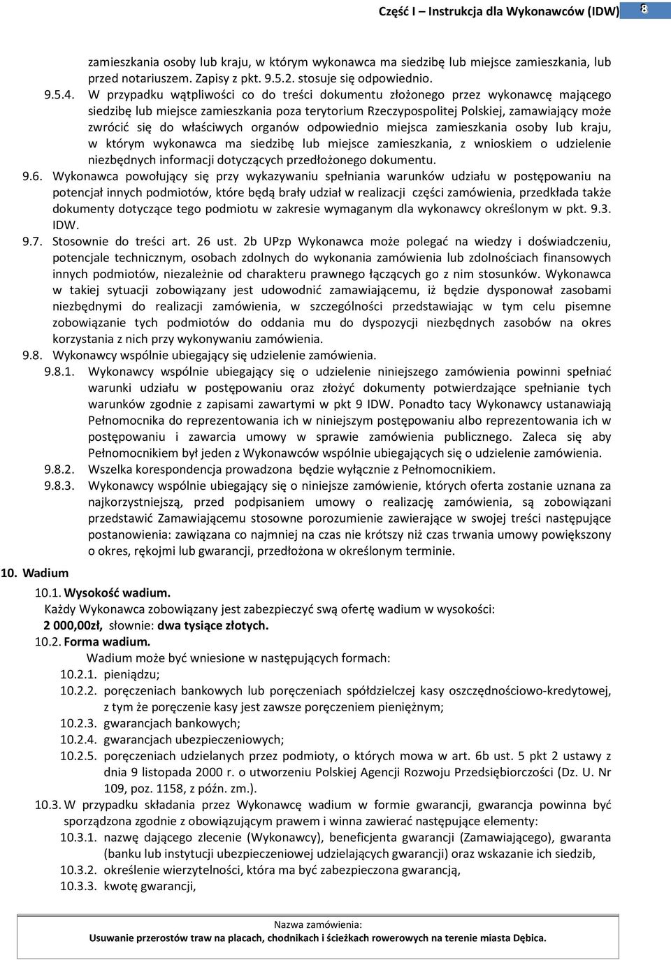 właściwych organów odpowiednio miejsca zamieszkania osoby lub kraju, w którym wykonawca ma siedzibę lub miejsce zamieszkania, z wnioskiem o udzielenie niezbędnych informacji dotyczących przedłożonego