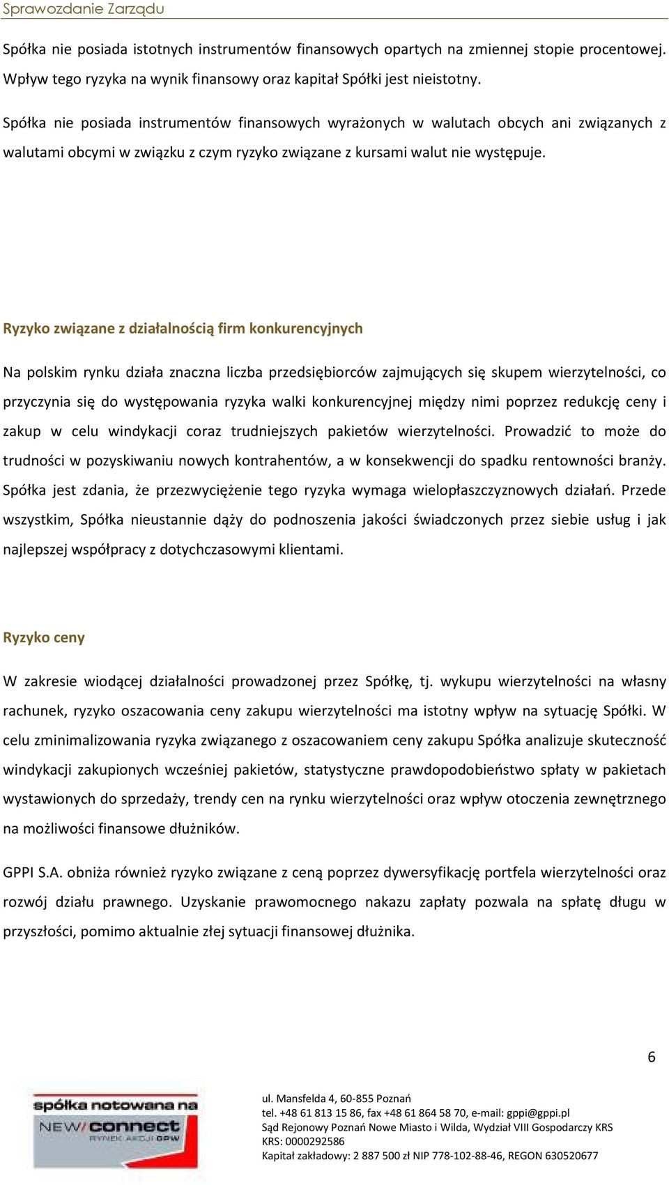 Ryzyko związane z działalnością firm konkurencyjnych Na polskim rynku działa znaczna liczba przedsiębiorców zajmujących się skupem wierzytelności, co przyczynia się do występowania ryzyka walki