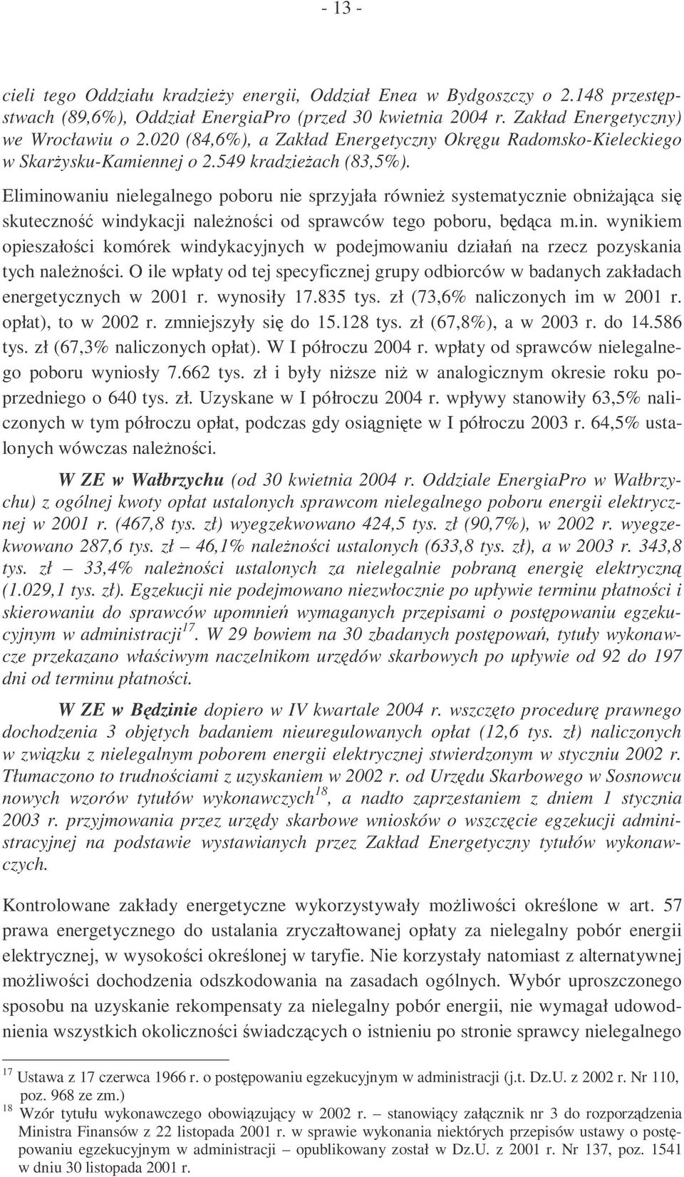 Eliminowaniu nielegalnego poboru nie sprzyjała równie systematycznie obniajca si skuteczno windykacji nalenoci od sprawców tego poboru, bdca m.in. wynikiem opieszałoci komórek windykacyjnych w podejmowaniu działa na rzecz pozyskania tych nalenoci.