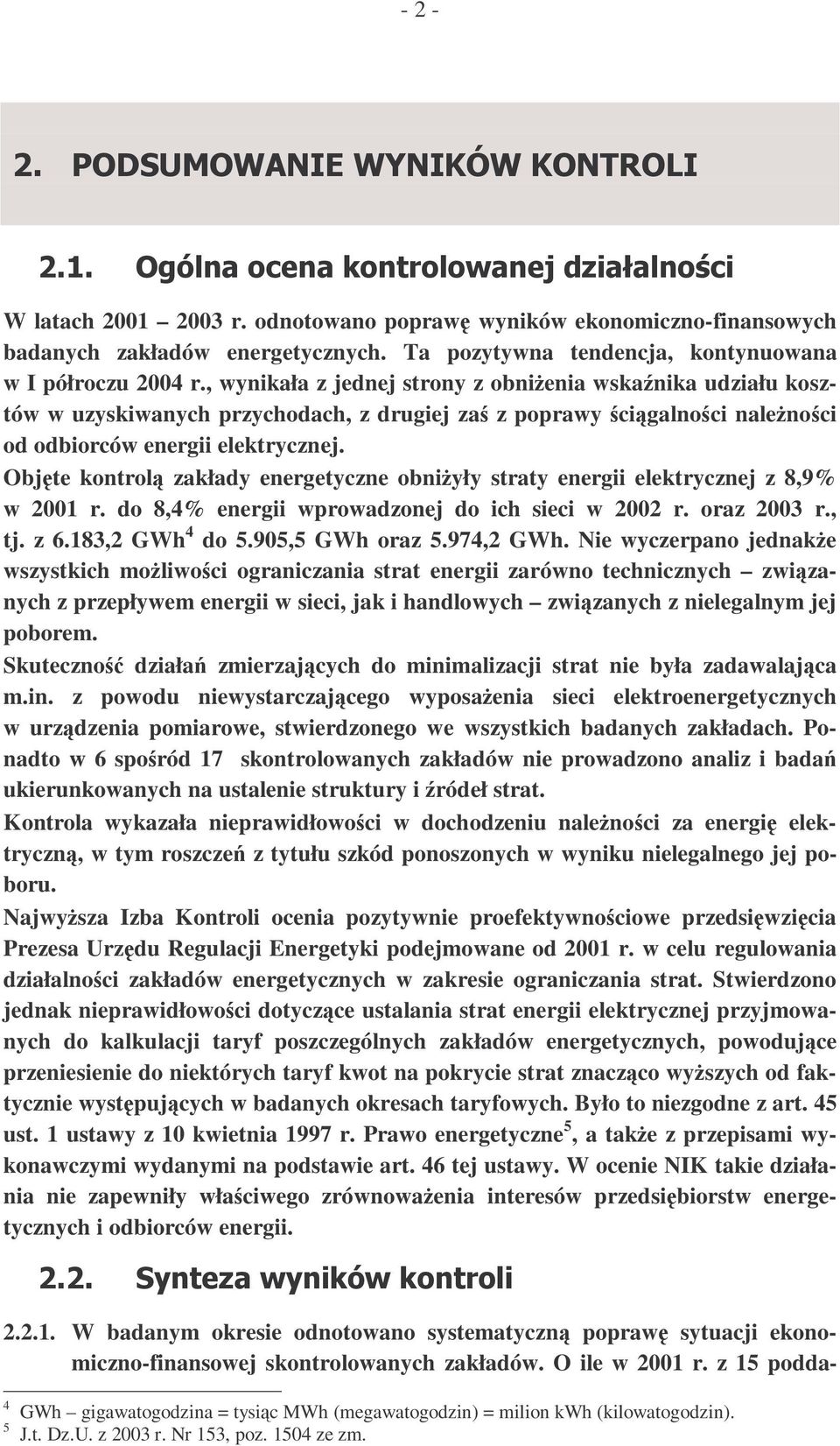 , wynikała z jednej strony z obnienia wskanika udziału kosztów w uzyskiwanych przychodach, z drugiej za z poprawy cigalnoci nalenoci od odbiorców energii elektrycznej.