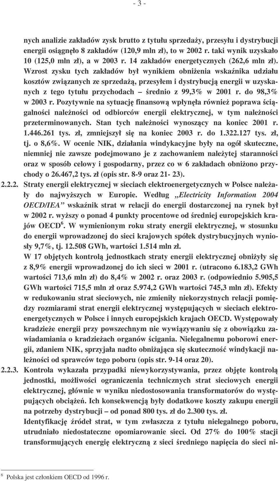 Wzrost zysku tych zakładów był wynikiem obnienia wskanika udziału kosztów zwizanych ze sprzeda, przesyłem i dystrybucj energii w uzyskanych z tego tytułu przychodach rednio z 99,3% w 2001 r.