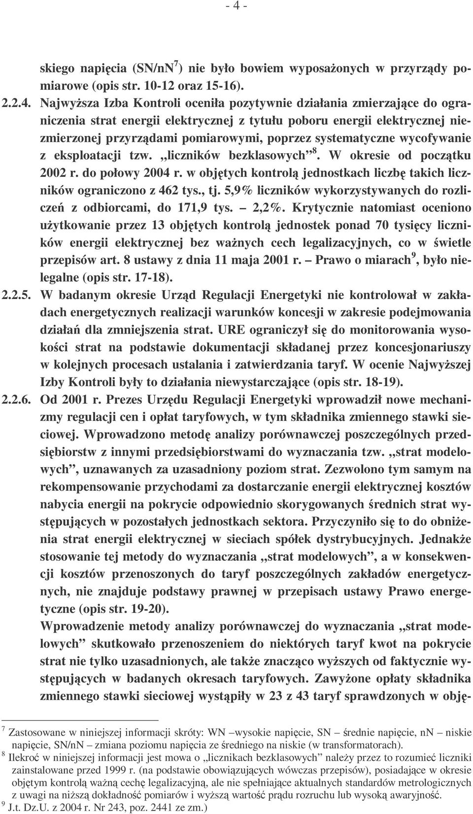 W okresie od pocztku 2002 r. do połowy 2004 r. w objtych kontrol jednostkach liczb takich liczników ograniczono z 462 tys., tj. 5,9% liczników wykorzystywanych do rozlicze z odbiorcami, do 171,9 tys.