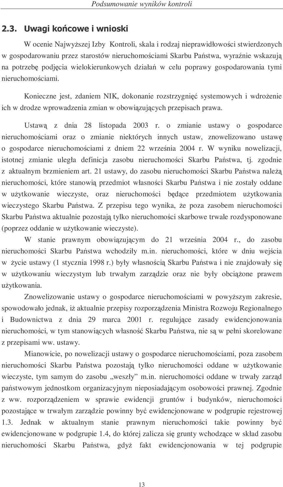 działa w celu poprawy gospodarowania tymi nieruchomociami. Konieczne jest, zdaniem NIK, dokonanie rozstrzygni systemowych i wdroenie ich w drodze wprowadzenia zmian w obowizujcych przepisach prawa.