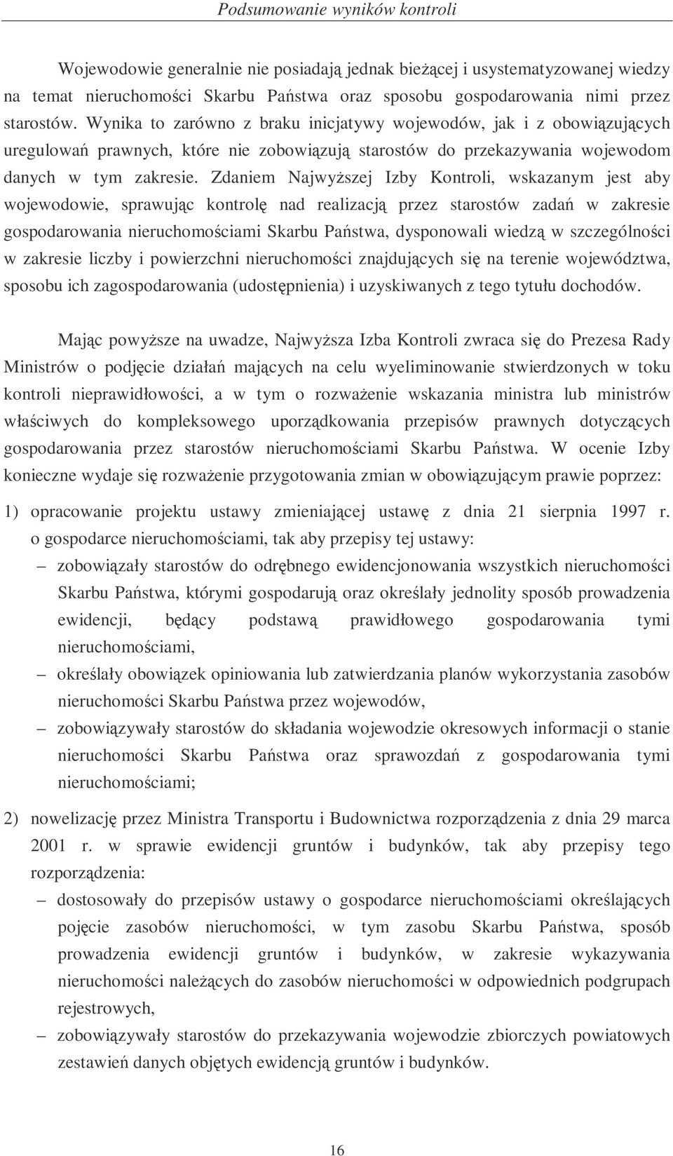 Zdaniem Najwyszej Izby Kontroli, wskazanym jest aby wojewodowie, sprawujc kontrol nad realizacj przez starostów zada w zakresie gospodarowania nieruchomociami Skarbu Pastwa, dysponowali wiedz w