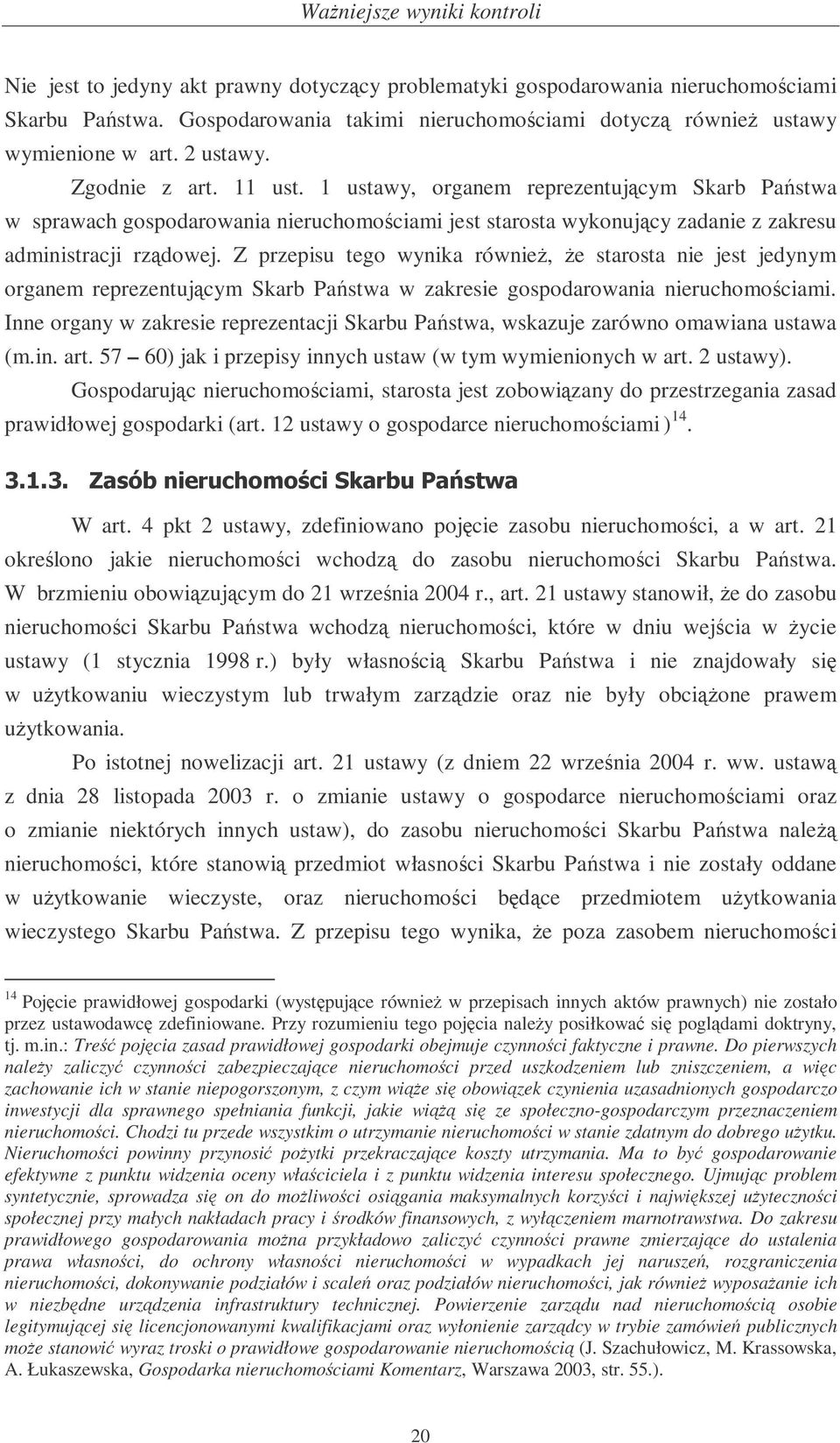 Z przepisu tego wynika równie, e starosta nie jest jedynym organem reprezentujcym Skarb Pastwa w zakresie gospodarowania nieruchomociami.