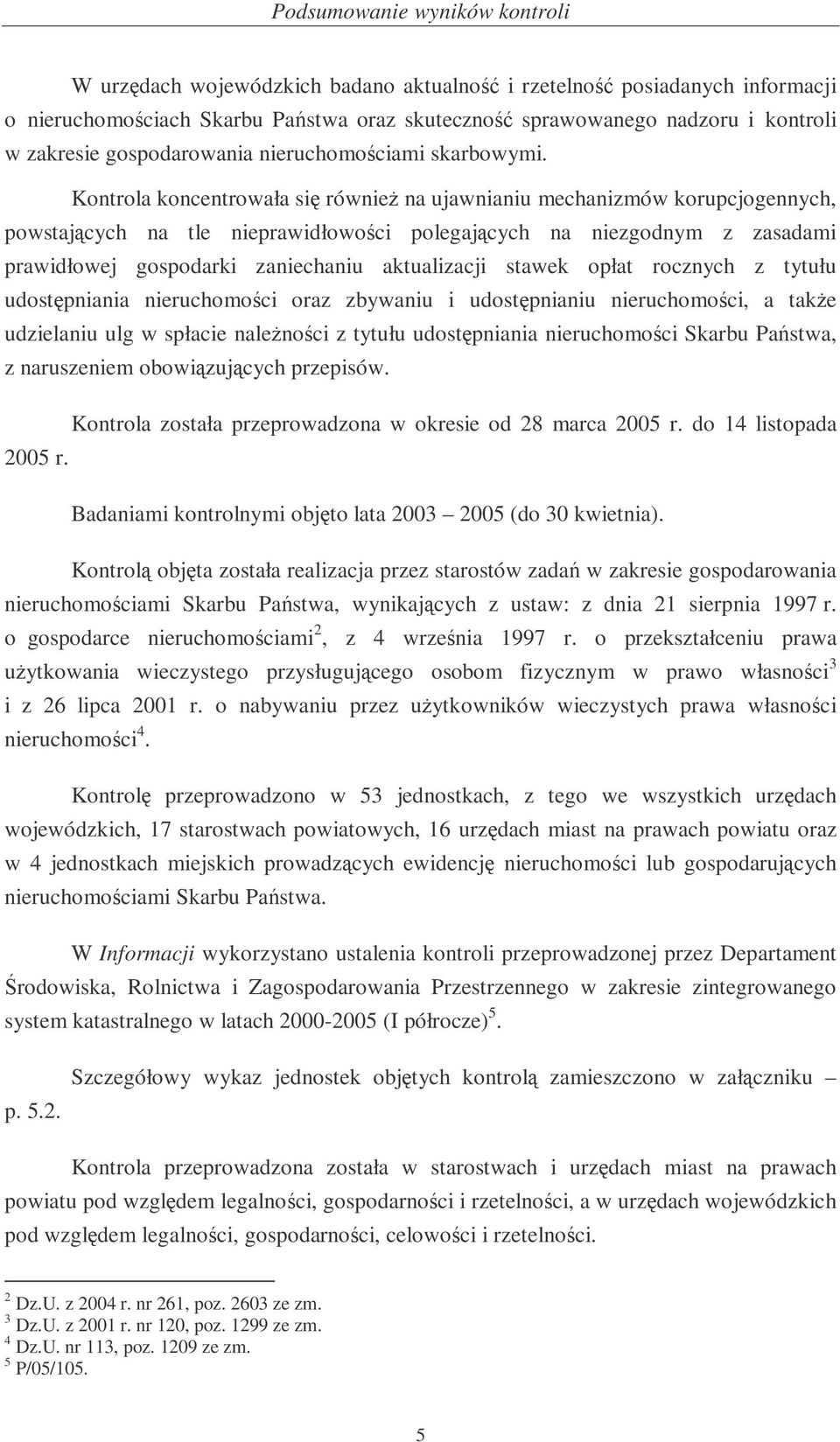 Kontrola koncentrowała si równie na ujawnianiu mechanizmów korupcjogennych, powstajcych na tle nieprawidłowoci polegajcych na niezgodnym z zasadami prawidłowej gospodarki zaniechaniu aktualizacji