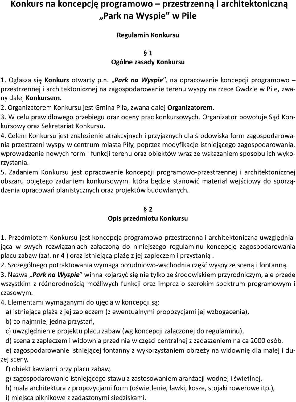 Celem Konkursu jest znalezienie atrakcyjnych i przyjaznych dla środowiska form zagospodarowania przestrzeni wyspy w centrum miasta Piły, poprzez modyfikacje istniejącego zagospodarowania,