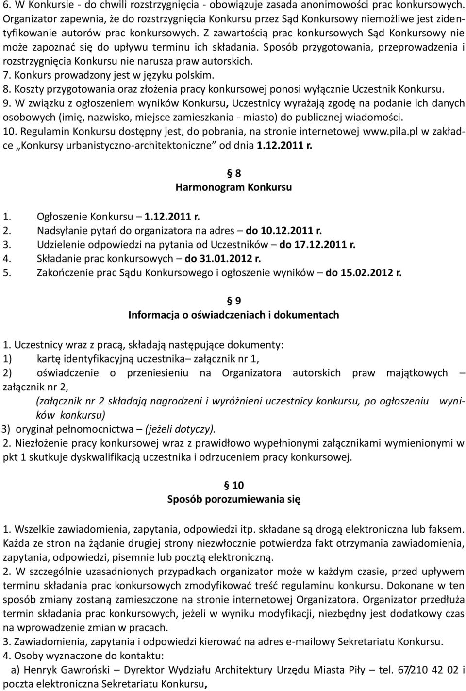 Z zawartością prac konkursowych Sąd Konkursowy nie może zapoznać się do upływu terminu ich składania. Sposób przygotowania, przeprowadzenia i rozstrzygnięcia Konkursu nie narusza praw autorskich. 7.