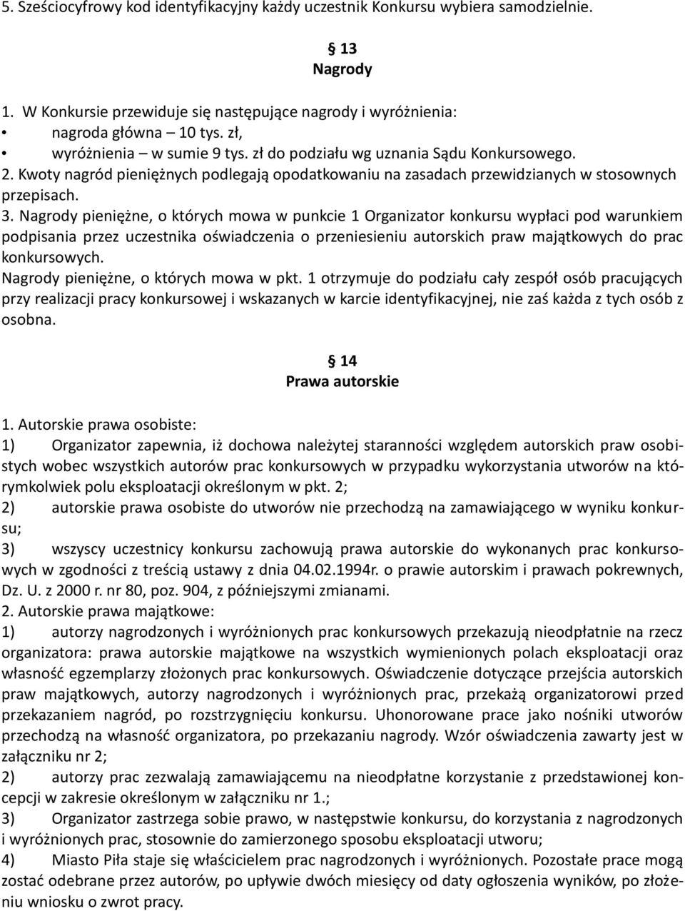 Nagrody pieniężne, o których mowa w punkcie 1 Organizator konkursu wypłaci pod warunkiem podpisania przez uczestnika oświadczenia o przeniesieniu autorskich praw majątkowych do prac konkursowych.