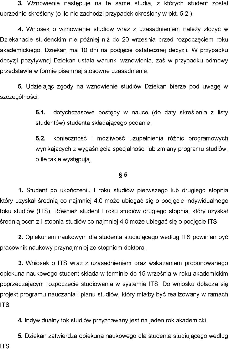 Dziekan ma 10 dni na podjęcie ostatecznej decyzji. W przypadku decyzji pozytywnej Dziekan ustala warunki wznowienia, zaś w przypadku odmowy przedstawia w formie pisemnej stosowne uzasadnienie. 5.