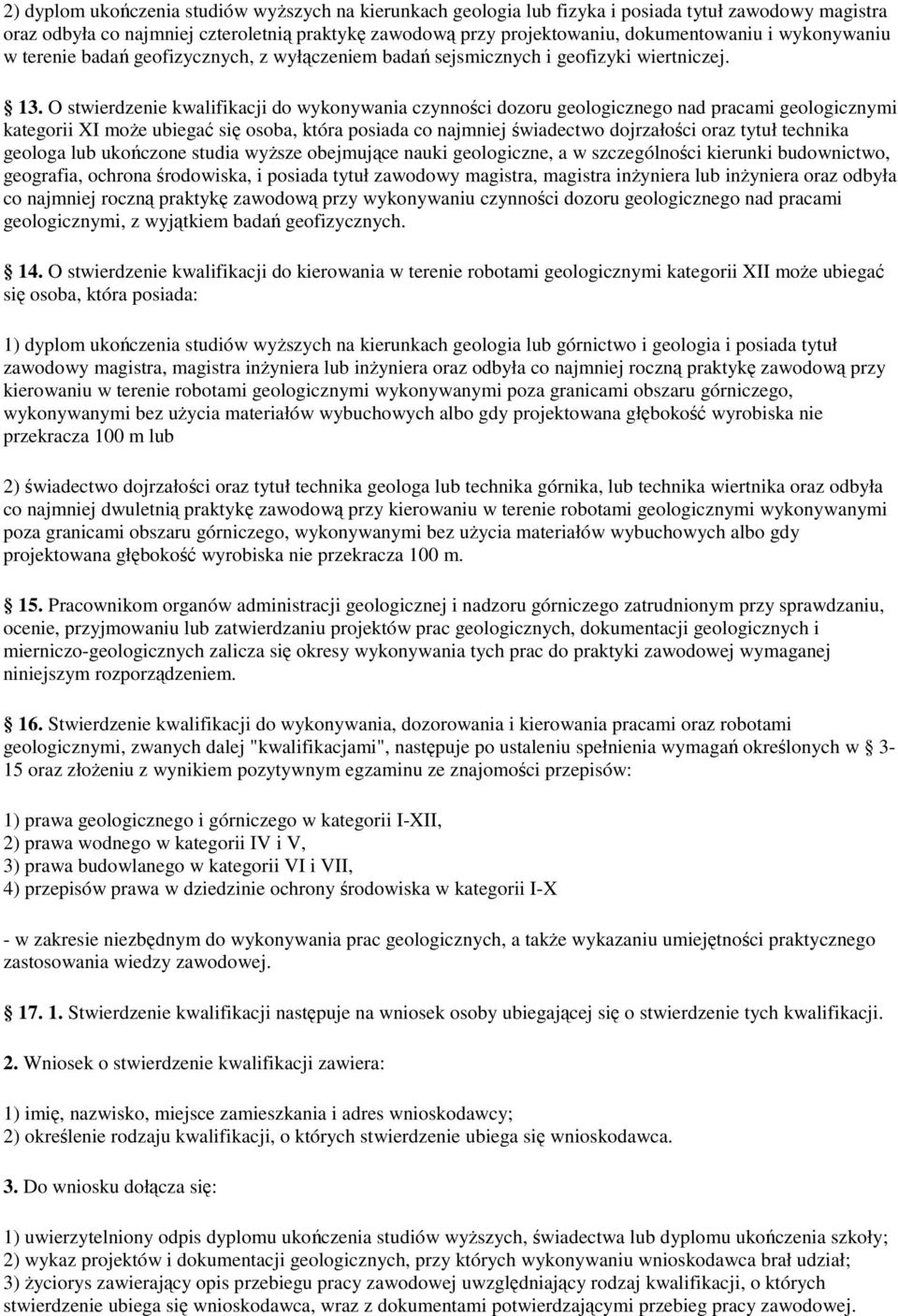 O stwierdzenie kwalifikacji do wykonywania czynności dozoru geologicznego nad pracami geologicznymi kategorii XI moŝe ubiegać się osoba, która posiada co najmniej świadectwo dojrzałości oraz tytuł