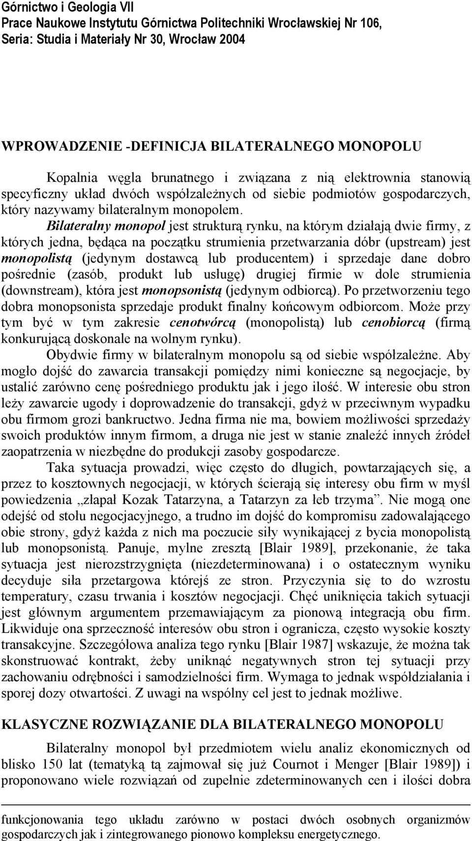 Bilateralny monopol jest strukturą rynku, na którym działają dwie firmy, z których jedna, będąca na początku strumienia przetwarzania dóbr (upstream) jest monopolistą (jedynym dostawcą lub