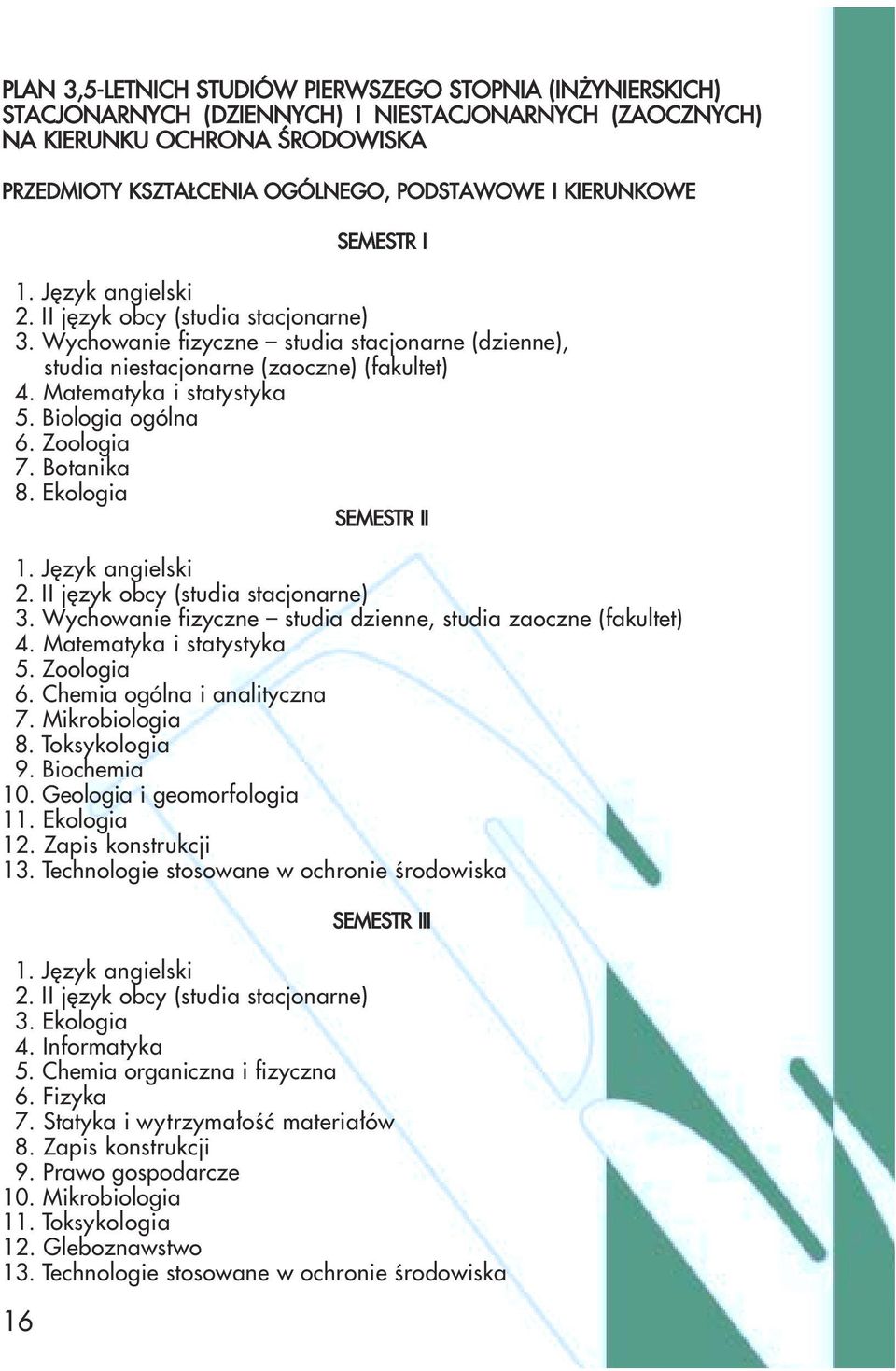 Wychowanie fizyczne studia dzienne, studia zaoczne (fakultet) 4. Matematyka i statystyka 5. Zoologia 6. Chemia ogólna i analityczna 7. Mikrobiologia 8. Toksykologia 9. Biochemia 10.