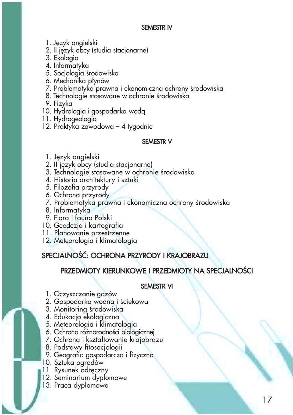 Ochrona przyrody 7. Problematyka prawna i ekonomiczna ochrony środowiska 8. Informatyka 9. Flora i fauna Polski 10. Geodezja i kartografia 11. Planowanie przestrzenne 12.