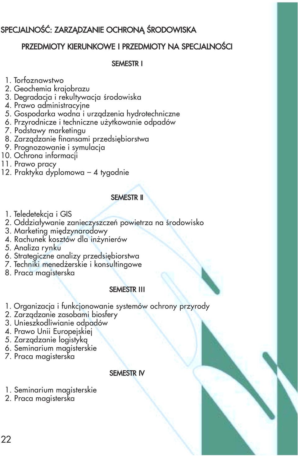 Ochrona informacji 11. Prawo pracy 12. Praktyka dyplomowa 4 tygodnie I 1. Teledetekcja i GIS 2. Oddziaływanie zanieczyszczeń powietrza na środowisko 3. Marketing międzynarodowy 4.