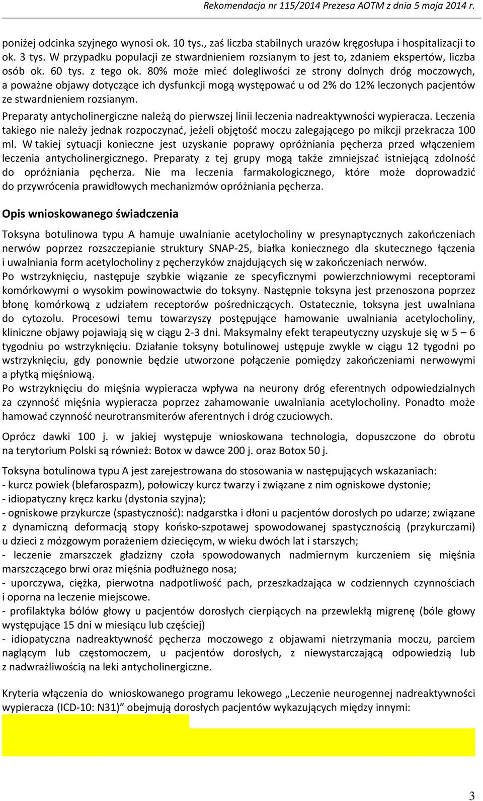 80% może mieć dolegliwości ze strony dolnych dróg moczowych, a poważne objawy dotyczące ich dysfunkcji mogą występować u od 2% do 12% leczonych pacjentów ze stwardnieniem rozsianym.