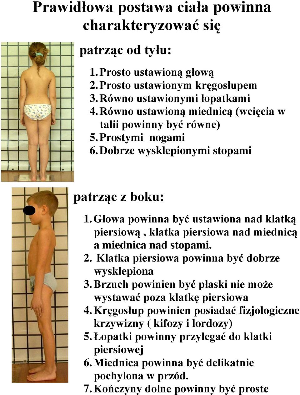 Głowa powinna być ustawiona nad klatką piersiową, klatka piersiowa nad miednicą a miednica nad stopami. 2. Klatka piersiowa powinna być dobrze wysklepiona 3.