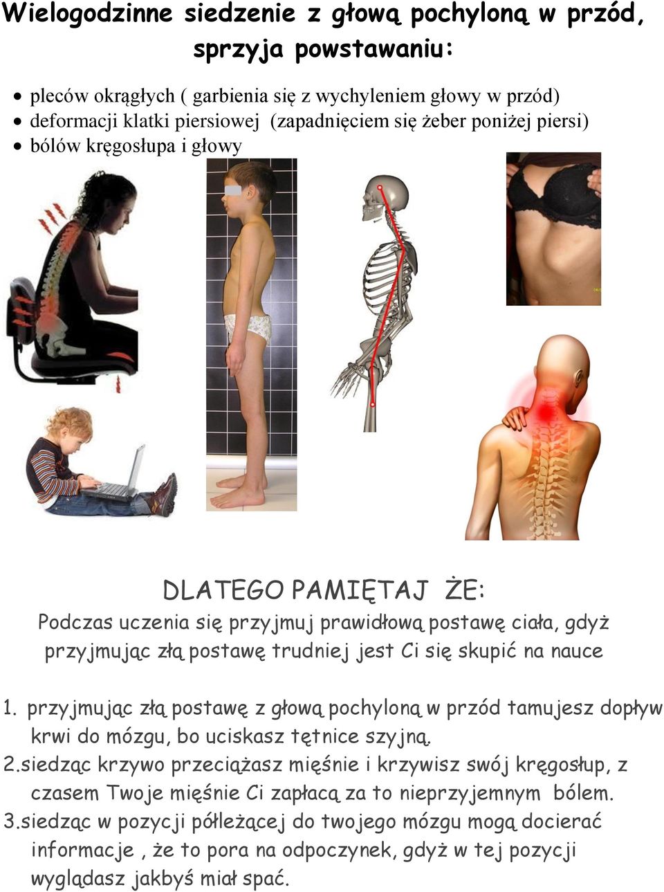 przyjmując złą postawę z głową pochyloną w przód tamujesz dopływ krwi do mózgu, bo uciskasz tętnice szyjną. 2.