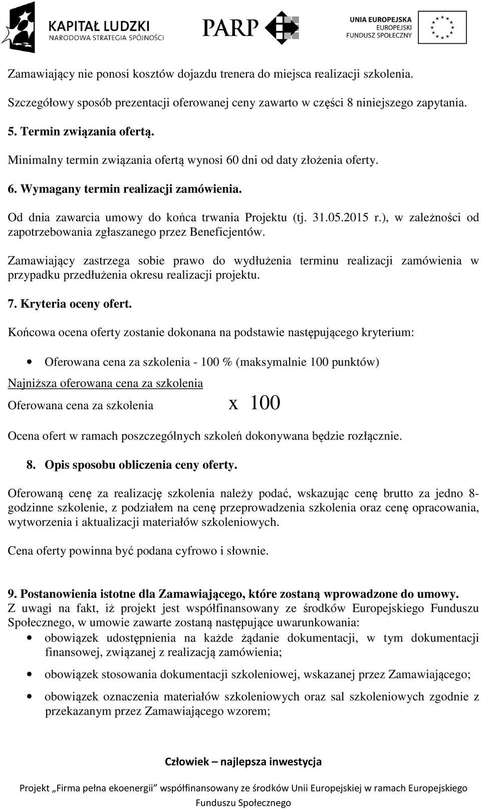 ), w zależności od zapotrzebowania zgłaszanego przez Beneficjentów. Zamawiający zastrzega sobie prawo do wydłużenia terminu realizacji zamówienia w przypadku przedłużenia okresu realizacji projektu.