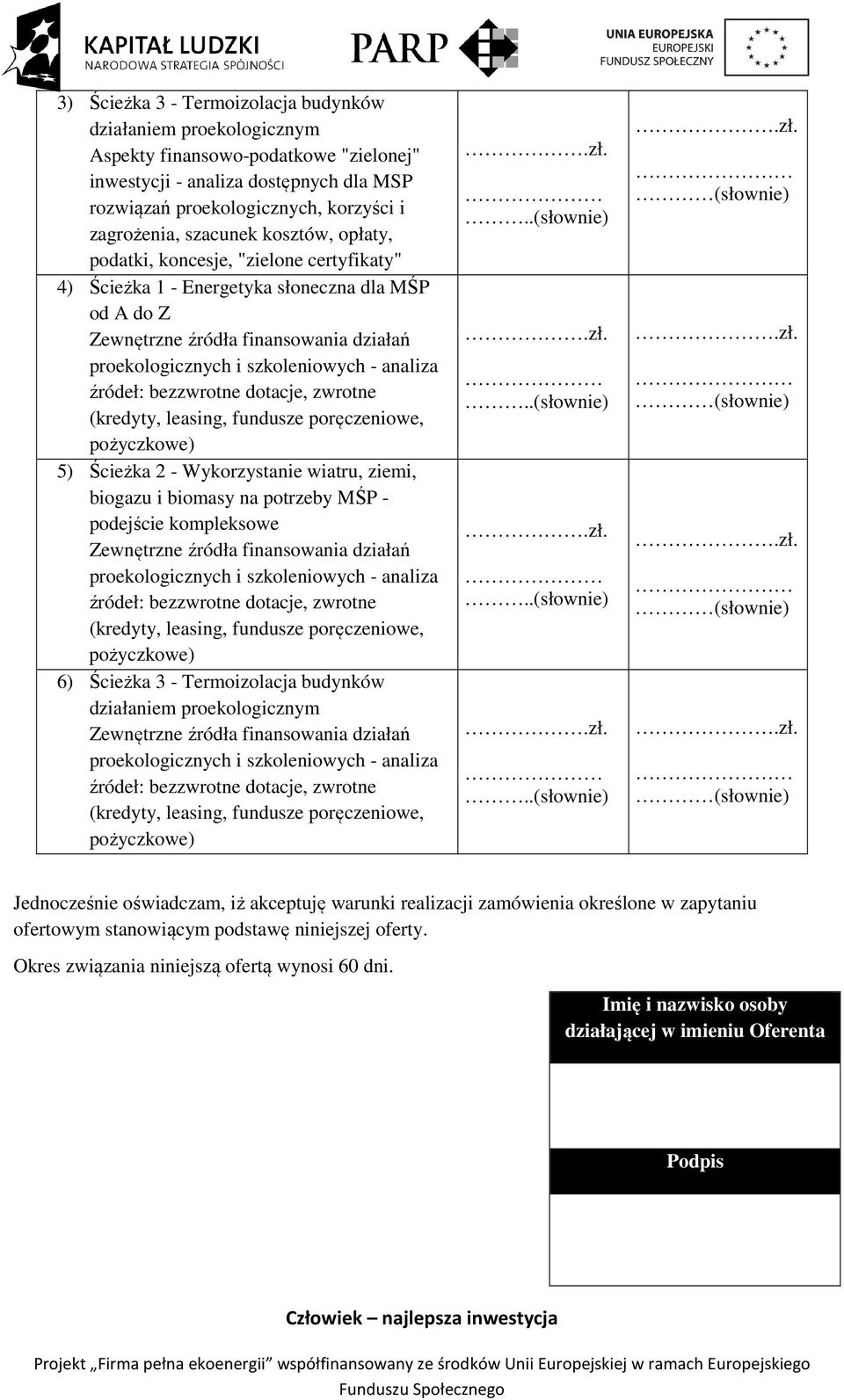 analiza źródeł: bezzwrotne dotacje, zwrotne (kredyty, leasing, fundusze poręczeniowe, pożyczkowe) 5) Ścieżka 2 - Wykorzystanie wiatru, ziemi, biogazu i biomasy na potrzeby MŚP - podejście kompleksowe