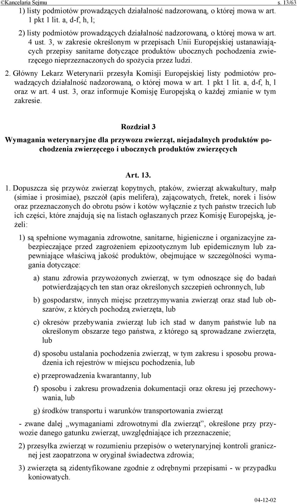 3, w zakresie określonym w przepisach Unii Europejskiej ustanawiających przepisy sanitarne dotyczące produktów ubocznych pochodzenia zwierzęcego nieprzeznaczonych do spożycia przez ludzi. 2.