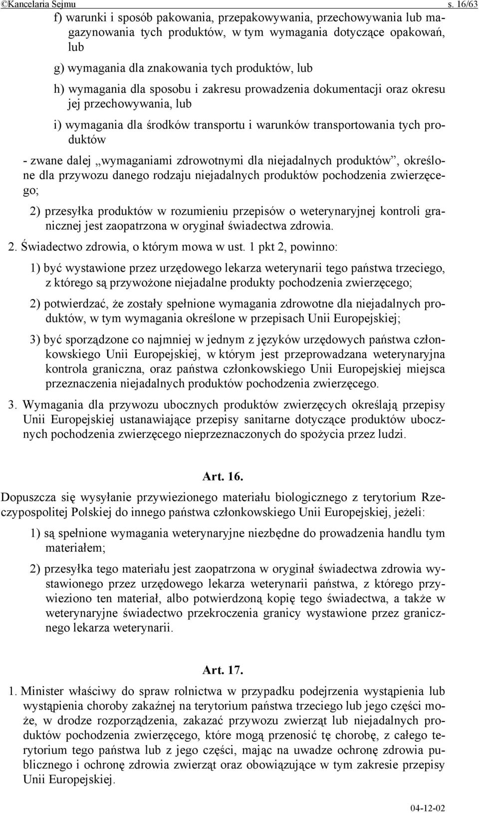 wymagania dla sposobu i zakresu prowadzenia dokumentacji oraz okresu jej przechowywania, lub i) wymagania dla środków transportu i warunków transportowania tych produktów - zwane dalej wymaganiami