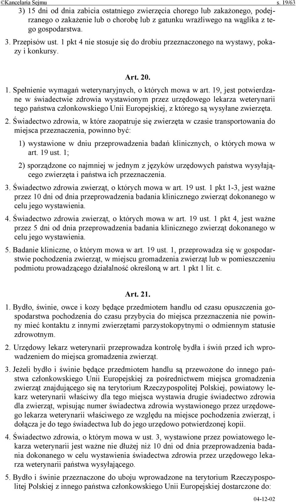 19, jest potwierdzane w świadectwie zdrowia wystawionym przez urzędowego lekarza weterynarii tego państwa członkowskiego Unii Europejskiej, z którego są wysyłane zwierzęta. 2.