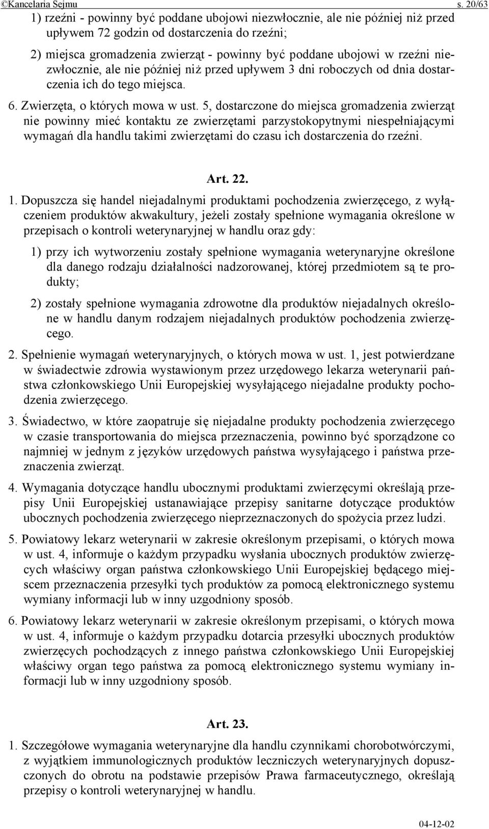 rzeźni niezwłocznie, ale nie później niż przed upływem 3 dni roboczych od dnia dostarczenia ich do tego miejsca. 6. Zwierzęta, o których mowa w ust.